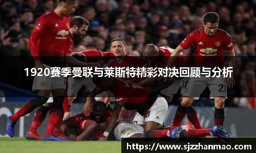 1920赛季曼联与莱斯特精彩对决回顾与分析
