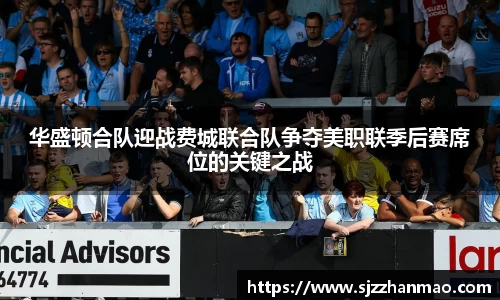 华盛顿合队迎战费城联合队争夺美职联季后赛席位的关键之战