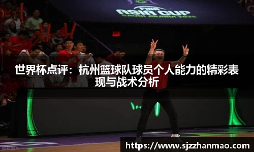 世界杯点评：杭州篮球队球员个人能力的精彩表现与战术分析