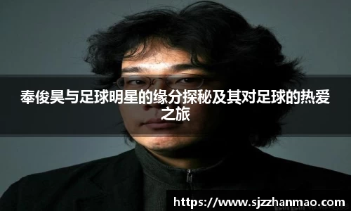 奉俊昊与足球明星的缘分探秘及其对足球的热爱之旅